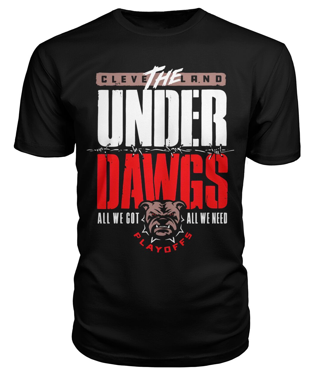 Cleveland Under Dawgs Playoffs Shirt - THE CLEVELAND UNDER DAWGS - ALL WE GOT, ALL WE NEED - PLAYOFFS