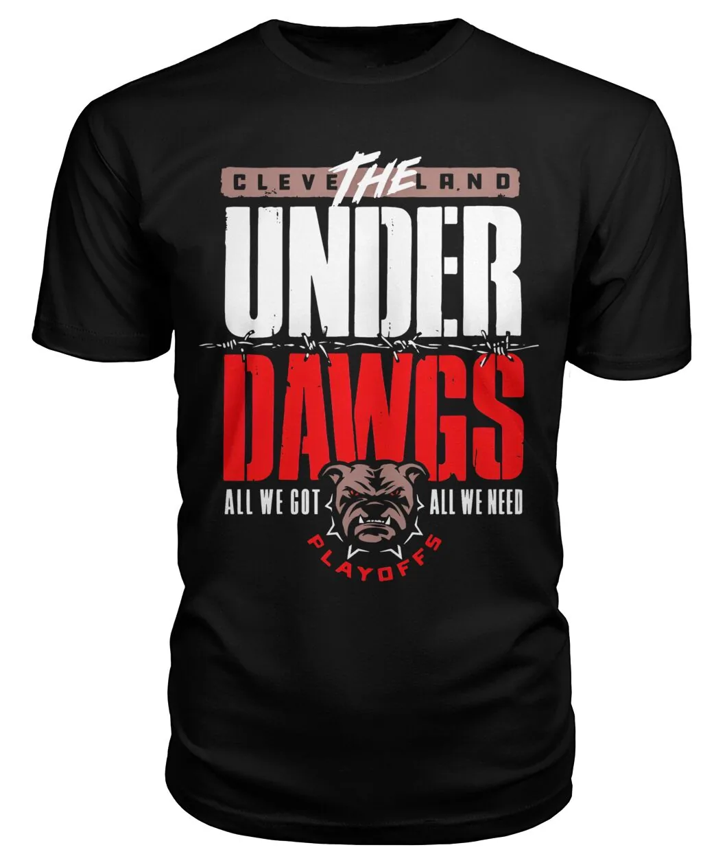 Cleveland Under Dawgs Playoffs Shirt - THE CLEVELAND UNDER DAWGS - ALL WE GOT, ALL WE NEED - PLAYOFFS