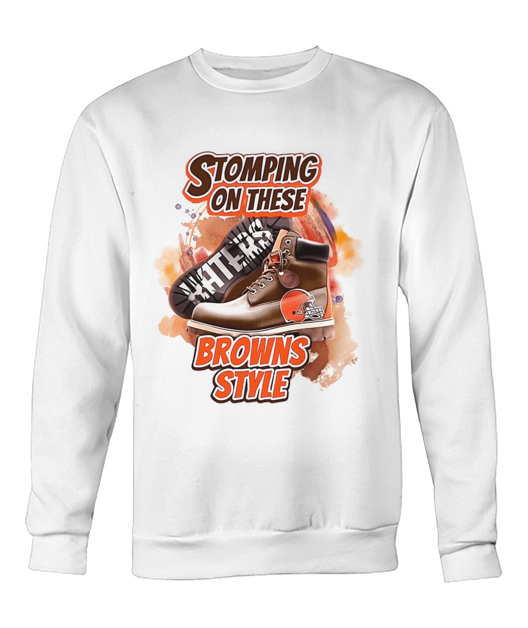 Stomping On These Haters Browns Style Sweatshirt - STOMPING ON THESE HATERS - BROWNS STYLE with sneaker