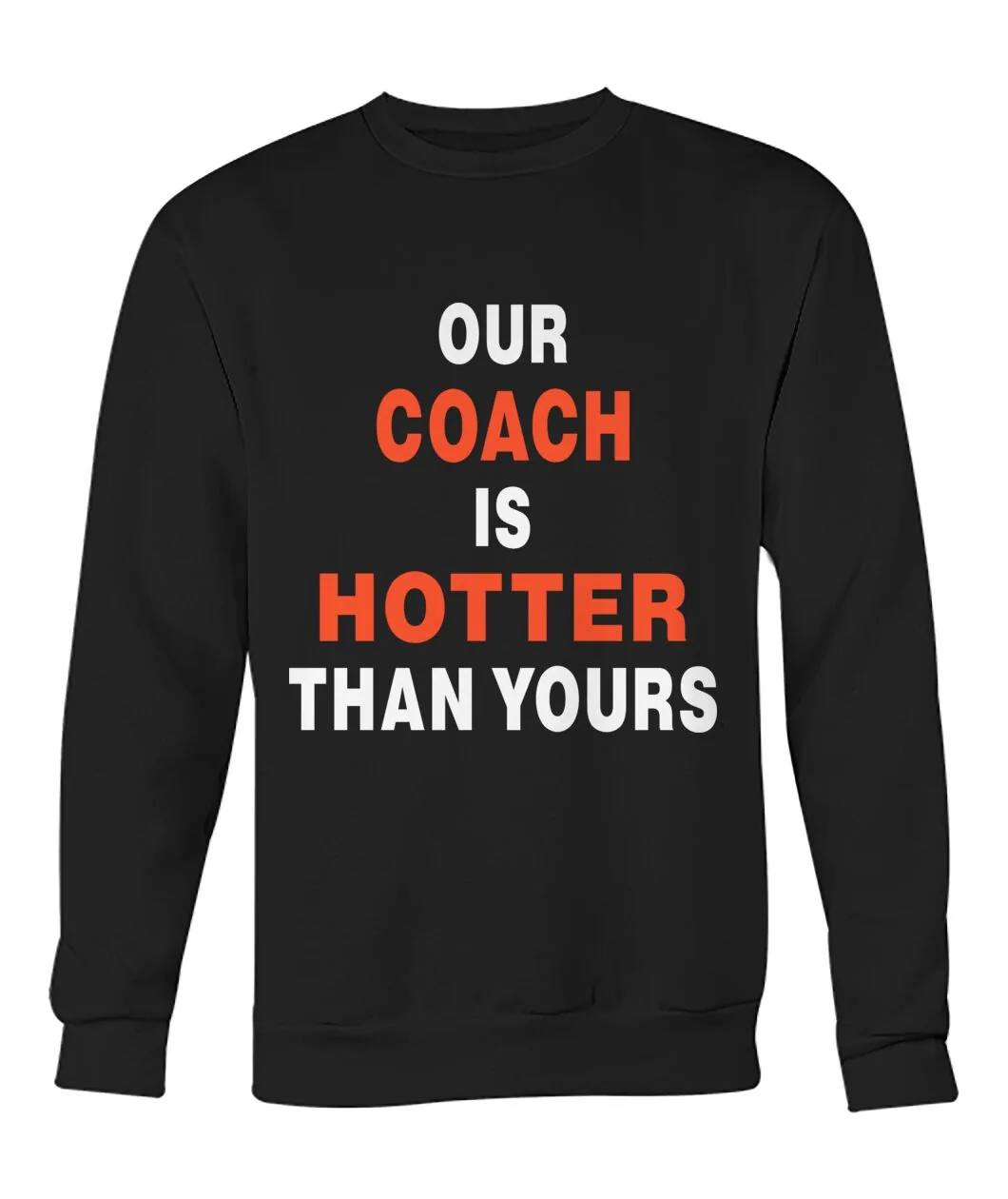 Our Coach Is Hotter Than Yours Sweatshirt - OUR COACH IS HOTTER THAN YOURS